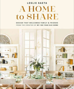 A Home to Share: Designs that Welcome Family and Friends, from the creator of My 100 Year Old Home eBook