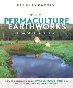The Permaculture Earthworks Handbook: How to Design and Build Swales, Dams, Ponds, and other Water Harvesting Systems eBook