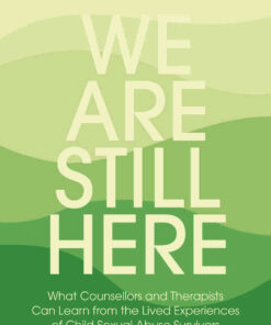 We Are Still Here: What Counsellors and Therapists Can Learn from the Lived Experiences of Child Sexual Abuse Survivors eBook