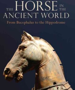 The Horse in the Ancient World: From Bucephalus to the Hippodrome, 1st Edition eBook