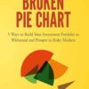 Broken Pie Chart: 5 Ways to Build Your Investment Portfolio to Withstand and Prosper in Risky Markets eBook