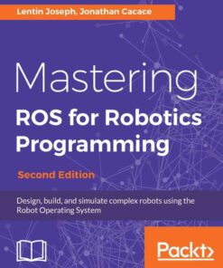 Mastering ROS for Robotics Programming - Second Edition: Design, build, and simulate complex robots using the Robot Operating System, 2nd Edition eBook