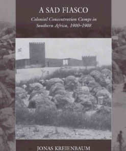 A Sad Fiasco: Colonial Concentration Camps in Southern Africa, 1900–1908, 1st Edition eBook