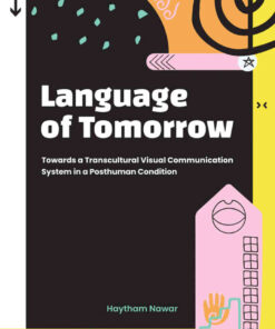 Language of Tomorrow: Towards a Transcultural Visual Communication System in a Posthuman Condition eBook