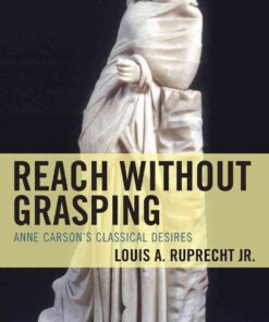 Reach without Grasping: Anne Carson's Classical Desires eBook