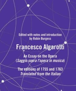 FRANCESCO ALGAROTTI: AN ESSAY ON THE OPERA (Saggio sopra l’opera in musica) The editions of 1755 and 1763, 1st Edition eBook