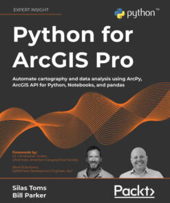 Python for ArcGIS Pro: Automate cartography and data analysis using ArcPy, ArcGIS API for Python, Notebooks, and pandas, 1st Edition eBook