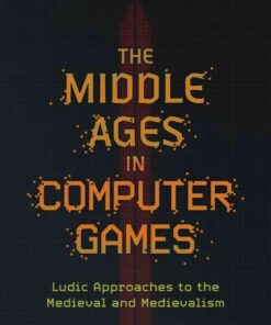 The Middle Ages in Computer Games: Ludic Approaches to the Medieval and Medievalism eBook