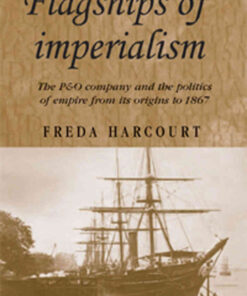 Flagships of imperialism: The P&O Company and the Politics of Empire from its origins to 1867 eBook