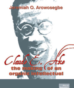 Arowosegbe: Claude E Ake: The making of an organic, 1st Edition eBook