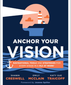Anchor Your Vision: Navigational Tools and Strategies for Every Stage in a PLC at Work® (Tools to move your vision to action), 1st Edition eBook