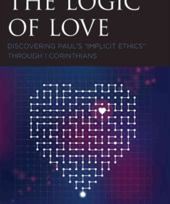The Logic of Love: Discovering Paul’s “Implicit Ethics” through 1 Corinthians eBook