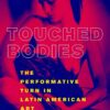 Touched Bodies: The Performative Turn in Latin American Art eBook