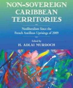 The Struggle of Non-Sovereign Caribbean Territories: Neoliberalism since the French Antillean Uprisings of 2009 eBook