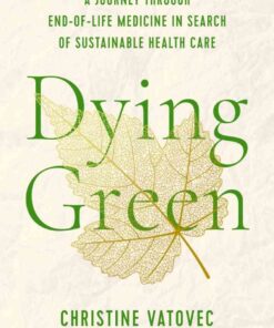 Dying Green: A Journey through End-of-Life Medicine in Search of Sustainable Health Care eBook