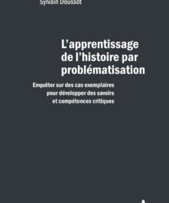 L'apprentissage de l'histoire par problématisation: Enquêter sur des cas exemplaires pour développer des savoirs et des compétences critiques, 1st Edition eBook