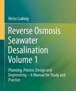 Reverse Osmosis Seawater Desalination Volume 1: Planning, Process Design and Engineering – A Manual for Study and Practice eBook