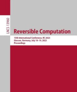 Reversible Computation: 15th International Conference, RC 2023, Giessen, Germany, July 18–19, 2023, Proceedings eBook