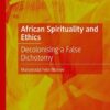 African Spirituality and Ethics: Decolonising a False Dichotomy eBook