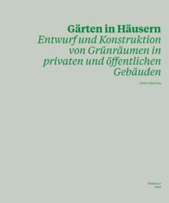 Gärten in Häusern: Entwurf und Konstruktion von Grünräumen in privaten und öffentlichen Gebäuden, 1st Edition eBook