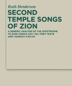Second Temple Songs of Zion: A Literary and Generic Analysis of the Apostrophe to Zion (11QPsa XXII 1-15); Tobit 13:9-18 and 1 Baruch 4:30-5:9, 1st Edition eBook