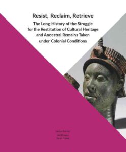 Resist, Reclaim, Retrieve: The Long History of the Struggle for the Restitution of Cultural Heritage and Ancestral Remains Taken under Colonial , 1st EditionConditions eBook
