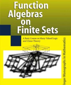 Function Algebras on Finite Sets: Basic Course on Many-Valued Logic and Clone Theory eBook