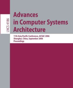 Advances in Computer Systems Architecture: 11th Asia-Pacific Conference, ACSAC 2006, Shanghai, China, September 6-8, 2006, Proceedings, 1st Edition eBook