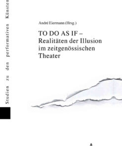 TO DO AS IF – Realitaeten der Illusion im zeitgenoessischen Theater, 1st Edition eBook