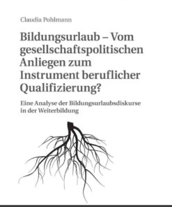 Bildungsurlaub – Vom gesellschaftspolitischen Anliegen zum Instrument beruflicher Qualifizierung?: Eine Analyse der Bildungsurlaubsdiskurse in der Weiterbildung, 1st Edition eBook