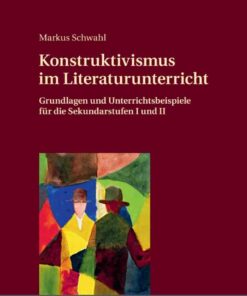 Konstruktivismus im Literaturunterricht: Grundlagen und Unterrichtsbeispiele fuer die Sekundarstufen I und II, 1st Edition eBook