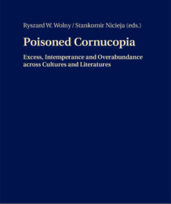 Poisoned Cornucopia: Excess, Intemperance and Overabundance across Cultures and Literatures, 1st Edition eBook