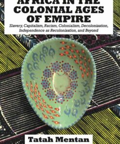 Africa in the Colonial Ages of Empire: Slavery, Capitalism, Racism, Colonialism, Decolonization, Independence as Recolonizati eBook