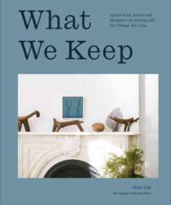 What We Keep: Advice from Artists and Designers on Living with the Things You Love eBook