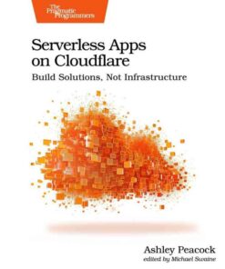 Serverless Apps on Cloudflare: Build Solutions, Not Infrastructure, 1st Edition eBook