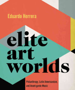Elite Art Worlds: Philanthropy, Latin Americanism, and Avant-garde Music eBook
