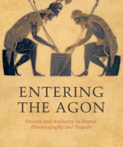 Entering the Agon: Dissent and Authority in Homer, Historiography, and Tragedy
