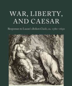 War, Liberty, and Caesar: Responses to Lucan's Bellum Ciuile, ca. 1580 - 1650 eBook