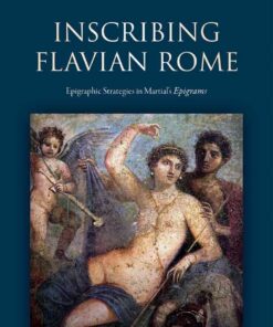 Inscribing Flavian Rome: Epigraphic Strategies in Martial's Epigrams, 1st Edition eBook