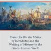 Plutarch's On the Malice of Herodotus and the Writing of History in the Greco-Roman World, 1st Edition eBook
