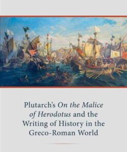 Plutarch's On the Malice of Herodotus and the Writing of History in the Greco-Roman World, 1st Edition eBook