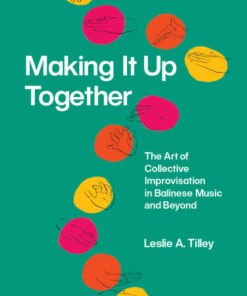 Making It Up Together: The Art of Collective Improvisation in Balinese Music and Beyond eBook