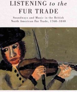 Listening to the Fur Trade: Soundways and Music in the British North American Fur Trade, 1760–1840, 3rd Edition eBook