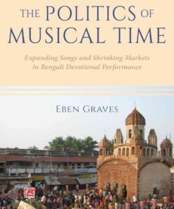 The Politics of Musical Time: Expanding Songs and Shrinking Markets in Bengali Devotional Performance eBook