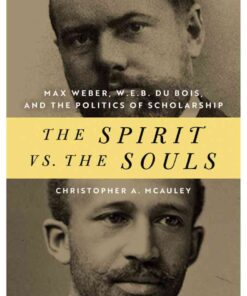 The Spirit vs. the Souls: Max Weber, W. E. B. Du Bois, and the Politics of Scholarship eBook
