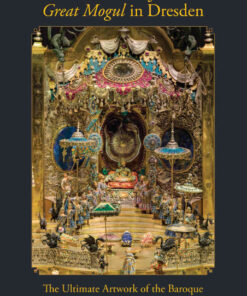 The Throne of the Great Mogul in Dresden: The Ultimate Artwork of the Baroque eBook