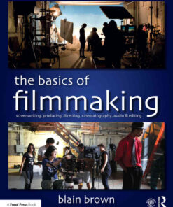 The Basics of Filmmaking: Screenwriting, Producing, Directing, Cinematography, Audio, & Editing, 1st Edition eBook