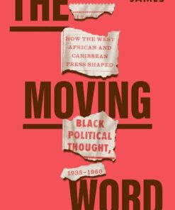 The Moving Word: How the West African and Caribbean Press Shaped Black Political Thought, 1935–1960 eBook