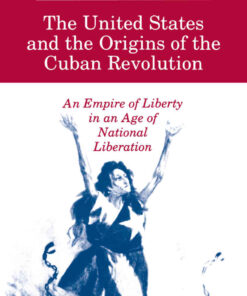 The United States and the Origins of the Cuban Revolution: An Empire of Liberty in an Age of National Liberation eBook