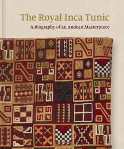 The Royal Inca Tunic: A Biography of an Andean Masterpiece eBook